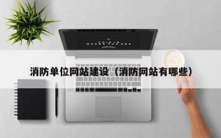 济南消防单位网站建设（消防网站有哪些）