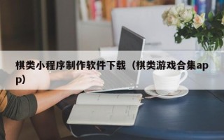 济南棋类小程序制作软件下载（棋类游戏合集app）