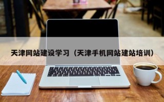 济南天津网站建设学习（天津手机网站建站培训）